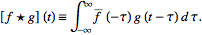 [f*g](t)=int_(-infty)^inftyf^_(-tau)g(t-tau)dtau.