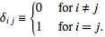 delta_(ij)={0   for i!=j; 1   for i=j.