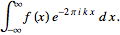 int_(-infty)^inftyf(x)e^(-2piikx)dx.