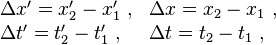 \begin{array}{ll} \Delta x' = x'_2-x'_1 \ , & \Delta x = x_2-x_1 \ , \\ \Delta t' = t'_2-t'_1 \ , & \Delta t = t_2-t_1 \ , \\ \end{array}