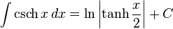 \int \mbox{csch}\,x \, dx = \ln\left| \tanh {x \over2}\right| + C